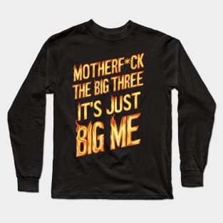 Motherf*uck The Big Three It's Just Big Me Long Sleeve T-Shirt